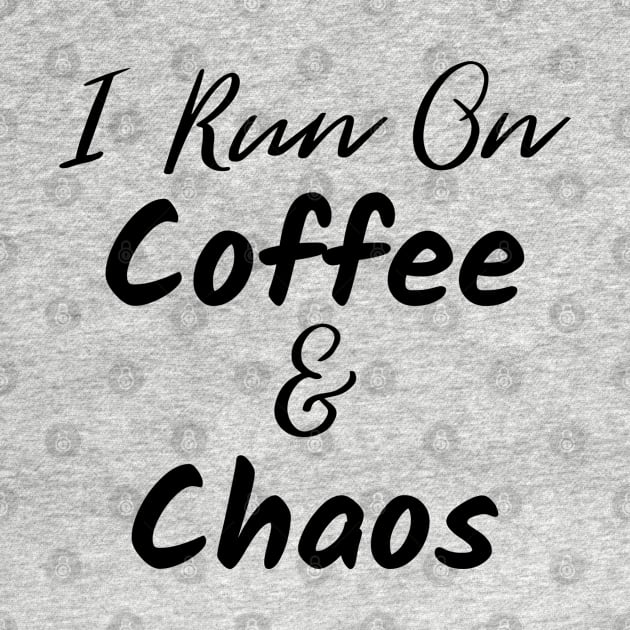 I Run on Coffee and Chaos. The Coffee Lover design for those with chaos in their lives and caffeine in their veins. by That Cheeky Tee